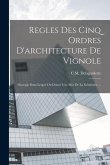 Regles Des Cinq Ordres D'architecture De Vignole: Ouvrage Dans Lequel On Donne Une Idée De La Géometrie ...