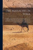 The Massacres in Syria: A Faithful Account of the Cruelties and Outrages Suffered by the Christians of Mount Lebanon, During the Late Persecut