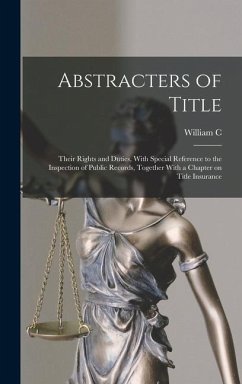 Abstracters of Title; Their Rights and Duties, With Special Reference to the Inspection of Public Records, Together With a Chapter on Title Insurance - Niblack, William C.