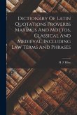 Dictionary Of Latin Quotations Proverbs Maximus And Mottos, Classical And Medieval, Including Law Terms And Phrases