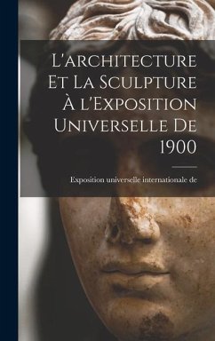 L'architecture et la sculpture à l'Exposition universelle de 1900 - de 1900, Exposition Universelle Inter