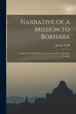Narrative of a Mission to Bokhara: In the Years 1843-1845, to Ascertain the Fate of Colonel Stoddart - Wolff, Joseph