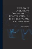 The Law of Operations Preliminary to Construction in Engineering and Architecture