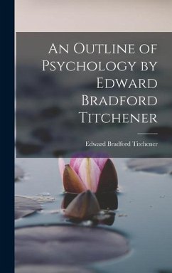 An Outline of Psychology by Edward Bradford Titchener - Titchener, Edward Bradford