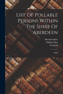 List Of Pollable Persons Within The Shire Of Aberdeen: 1696. - Scotland; Hay, William