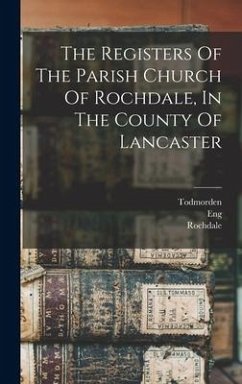 The Registers Of The Parish Church Of Rochdale, In The County Of Lancaster - Todmorden; (Parish), Eng