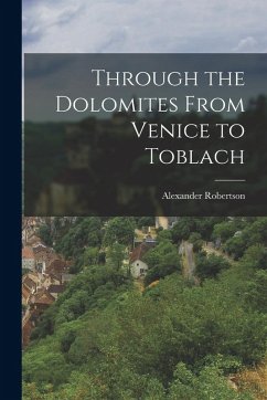 Through the Dolomites From Venice to Toblach - Robertson, Alexander