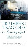 Triumphs & Tragedies in Serving God: True Stories from a Surgeon's View