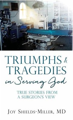 Triumphs & Tragedies in Serving God: True Stories from a Surgeon's View - Shields-Miller, Joy D.