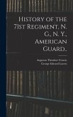 History of the 71st Regiment, N. G., N. Y., American Guard..