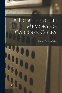 A Tribute to the Memory of Gardner Colby - Colby, Henry Francis