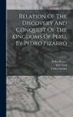 Relation Of The Discovery And Conquest Of The Kingdoms Of Peru, By Pedro Pizarro