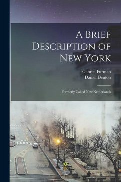 A Brief Description of New York: Formerly Called New Netherlands - Furman, Gabriel; Denton, Daniel