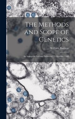 The Methods and Scope of Genetics: An Inaugural Lecture Delivered 23 October 1908 - Bateson, William