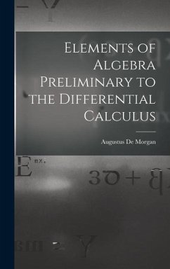 Elements of Algebra Preliminary to the Differential Calculus - De Morgan, Augustus