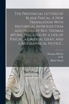 The Provincial Letters of Blaise Pascal. A new Translation With Historical Introduction and Notes by Rev. Thomas M'Crie, Preceded by a Life of Pascal, - Pascal, Blaise; M'Crie, Thomas; Wight, O. W.