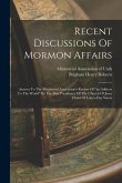 Recent Discussions Of Mormon Affairs: Answer To The Ministerial Association's Review Of &quote;an Address To The World&quote; By The First Presidency Of The Churc