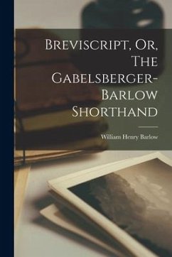 Breviscript, Or, The Gabelsberger-barlow Shorthand - Barlow, William Henry