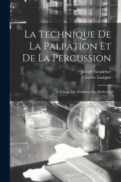 La Technique De La Palpation Et De La Percussion: A L'usage Des Étudiants En Médecine - Lasègue, Charles; Grancher, Joseph