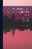 General Sir Arthur Cotton, R. E., K. C. S. I.: His Life And Work