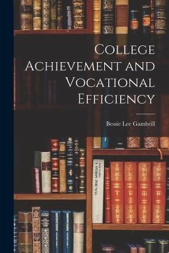 College Achievement and Vocational Efficiency - Gambrill, Bessie Lee