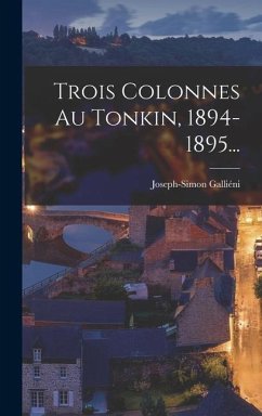 Trois Colonnes Au Tonkin, 1894-1895... - Galliéni, Joseph-Simon