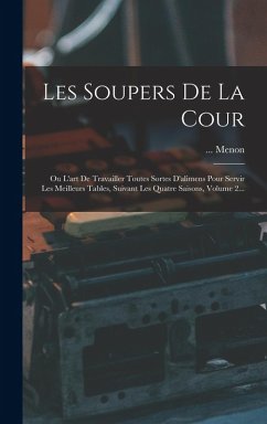 Les Soupers De La Cour: Ou L'art De Travailler Toutes Sortes D'alimens Pour Servir Les Meilleurs Tables, Suivant Les Quatre Saisons, Volume 2. Cover Les Soupers De La Cour: Ou L'art De Travailler Toutes Sortes D'alimens Pour Servir Les Meilleurs Tables, Suivant Les Quatre Saisons, Volume 2.