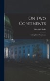 On Two Continents: A Long Life's Experience On Two Continents: A Long Life's Experience