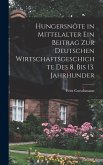 Hungersnöte in Mittelalter ein Beitrag zur Deutschen Wirtschaftsgeschichte des 8. bis 13. Jahrhunder