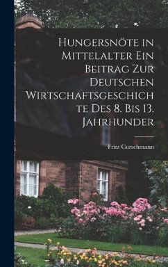 Hungersnöte in Mittelalter ein Beitrag zur Deutschen Wirtschaftsgeschichte des 8. bis 13. Jahrhunder - Curschmann, Fritz