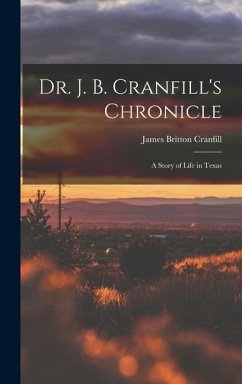 Dr. J. B. Cranfill's Chronicle: A Story of Life in Texas - Cranfill, James Britton