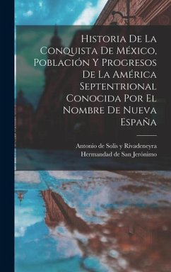 Historia De La Conquista De México, Población Y Progresos De La América Septentrional Conocida Por El Nombre De Nueva España