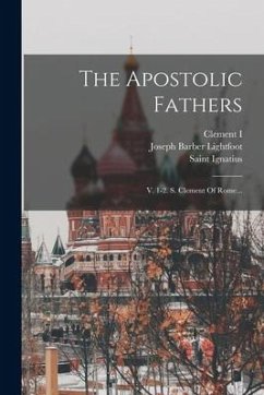 The Apostolic Fathers: V. 1-2. S. Clement Of Rome... - (Pope )., Clement I.
