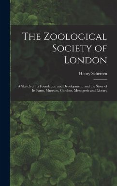 The Zoological Society of London: A Sketch of its Foundation and Development, and the Story of its Farm, Museum, Gardens, Menagerie and Library - Scherren, Henry