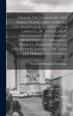 Grand Dictionnaire Des Rimes Françaises, Enrichi Des Nouveaux Termes De La Langue, De Tous Ceaux Provenant Des Langues Étrangères, Et Donnant Pour La - D'Eccatage, Ferdinand Morandini