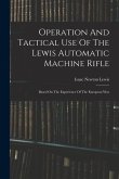 Operation And Tactical Use Of The Lewis Automatic Machine Rifle: Based On The Experience Of The European War