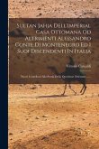 Sultan Jahja Dell'imperial Casa Ottomana Od Altrimenti Alessandro Conte Di Montenegro Ed I Suoi Discendenti In Italia: Nuovi Contributi Alla Storia De Sultan Jahja Dell'imperial Casa Ottomana Od Altrimenti Alessandro Conte Di Montenegro Ed I Suoi Discendenti In Italia: Nuovi Contributi Alla Storia De
