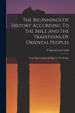 The Beginnings Of History According To The Bible And The Traditions Of Oriental Peoples: From The Creation Of Man To The Deluge