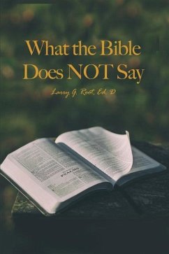 What the Bible Does NOT Say - Root, Larry G.