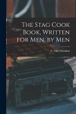 The Stag Cook Book, Written for Men, by Men