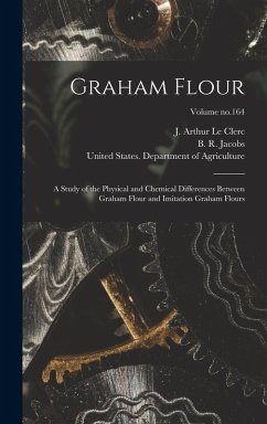 Cover Graham Flour: A Study of the Physical and Chemical Differences Between Graham Flour and Imitation Graham Flours; Volume no.164