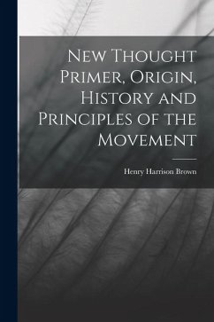 New Thought Primer, Origin, History and Principles of the Movement - Brown, Henry Harrison