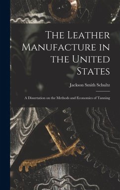 Cover The Leather Manufacture in the United States; a Dissertation on the Methods and Economies of Tanning
