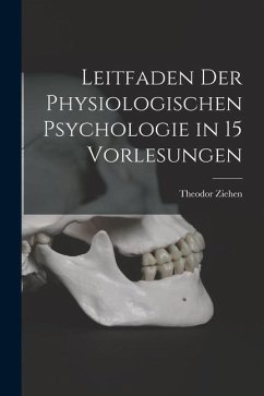 Leitfaden der Physiologischen Psychologie in 15 Vorlesungen - Ziehen, Theodor
