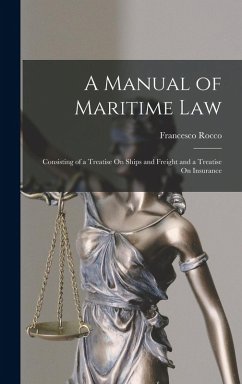 Cover A Manual of Maritime Law: Consisting of a Treatise On Ships and Freight and a Treatise On Insurance