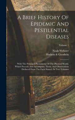 A Brief History Of Epidemic And Pestilential Diseases: With The Principal Phenomena Of The Physical World, Which Precede And Accompany Them, And Obser - Webster, Noah