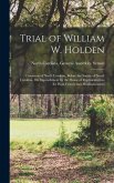 Trial of William W. Holden: Governor of North Carolina, Before the Senate of North Carolina, On Impeachment by the House of Representatives for Hi