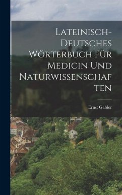 Lateinisch-Deutsches Wörterbuch für Medicin und Naturwissenschaften - Gabler, Ernst