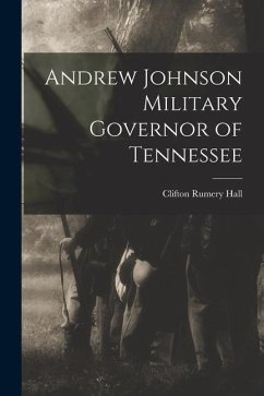 Andrew Johnson Military Governor of Tennessee - Hall, Clifton Rumery