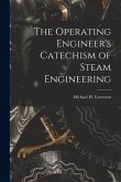 The Operating Engineer's Catechism of Steam Engineering